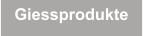 Giessprodukte Giessprodukte